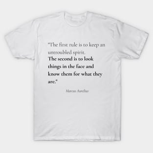 "The first rule is to keep an untroubled spirit. The second is to look things in the face and know them for what they are." - Marcus Aurelius Motivational Quote T-Shirt